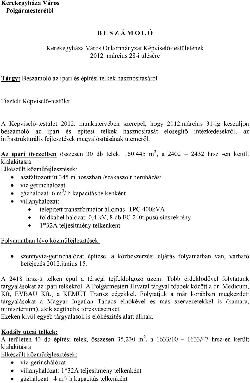 március 31-ig készüljön beszámoló az ipari és építési telkek hasznosítását elősegítő intézkedésekről, az infrastrukturális fejlesztések megvalósításának üteméről.