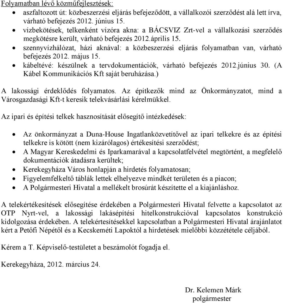 szennyvízhálózat, házi aknával: a közbeszerzési eljárás folyamatban van, várható befejezés 2012. május 15. kábeltévé: készülnek a tervdokumentációk, várható befejezés 2012.június 30.