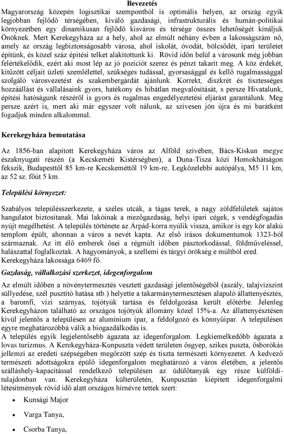 Mert Kerekegyháza az a hely, ahol az elmúlt néhány évben a lakosságszám nő, amely az ország legbiztonságosabb városa, ahol iskolát, óvodát, bölcsődét, ipari területet építünk, és közel száz építési