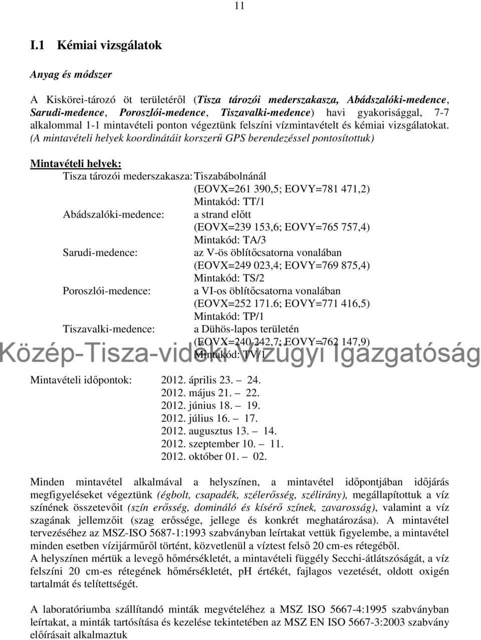 (A mintavételi helyek koordinátáit korszerű GPS berendezéssel pontosítottuk) Mintavételi helyek: Tisza tározói mederszakasza: Tiszabábolnánál (EOVX=261 39,5; EOVY=781 471,2) Mintakód: TT/1