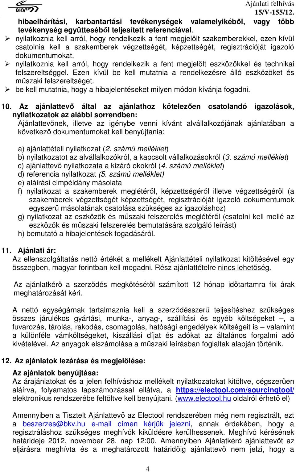 nyilatkoznia kell arról, hogy rendelkezik a fent megjelölt eszközökkel és technikai felszereltséggel. Ezen kívül be kell mutatnia a rendelkezésre álló eszközöket és műszaki felszereltséget.