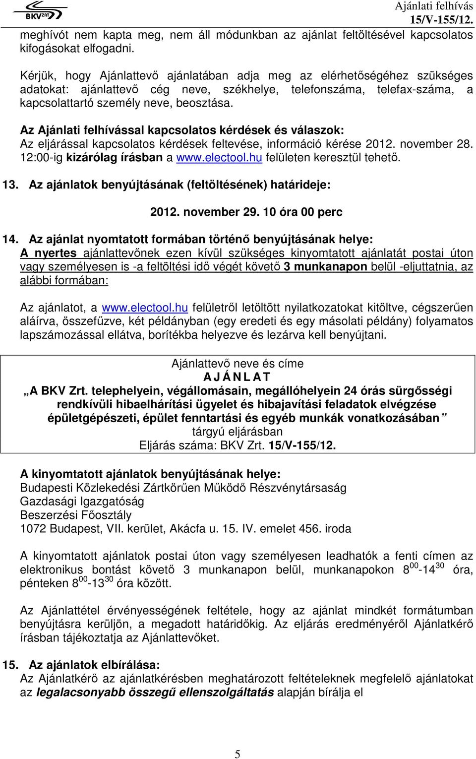 Az Ajánlati felhívással kapcsolatos kérdések és válaszok: Az eljárással kapcsolatos kérdések feltevése, információ kérése 2012. november 28. 12:00-ig kizárólag írásban a www.electool.