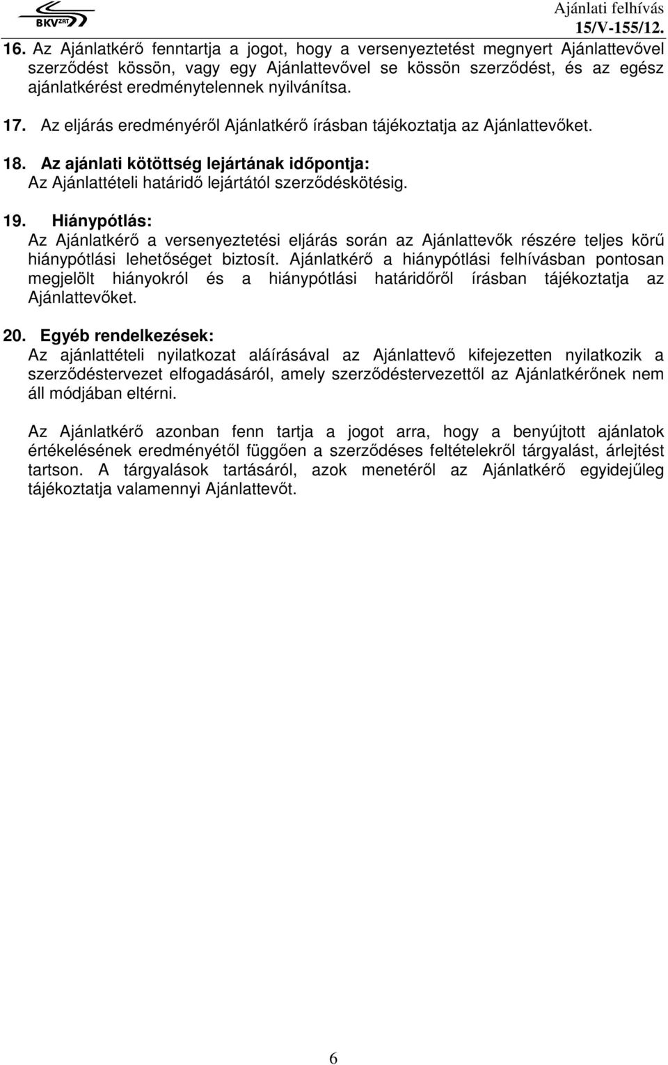 Hiánypótlás: Az Ajánlatkérő a versenyeztetési eljárás során az Ajánlattevők részére teljes körű hiánypótlási lehetőséget biztosít.