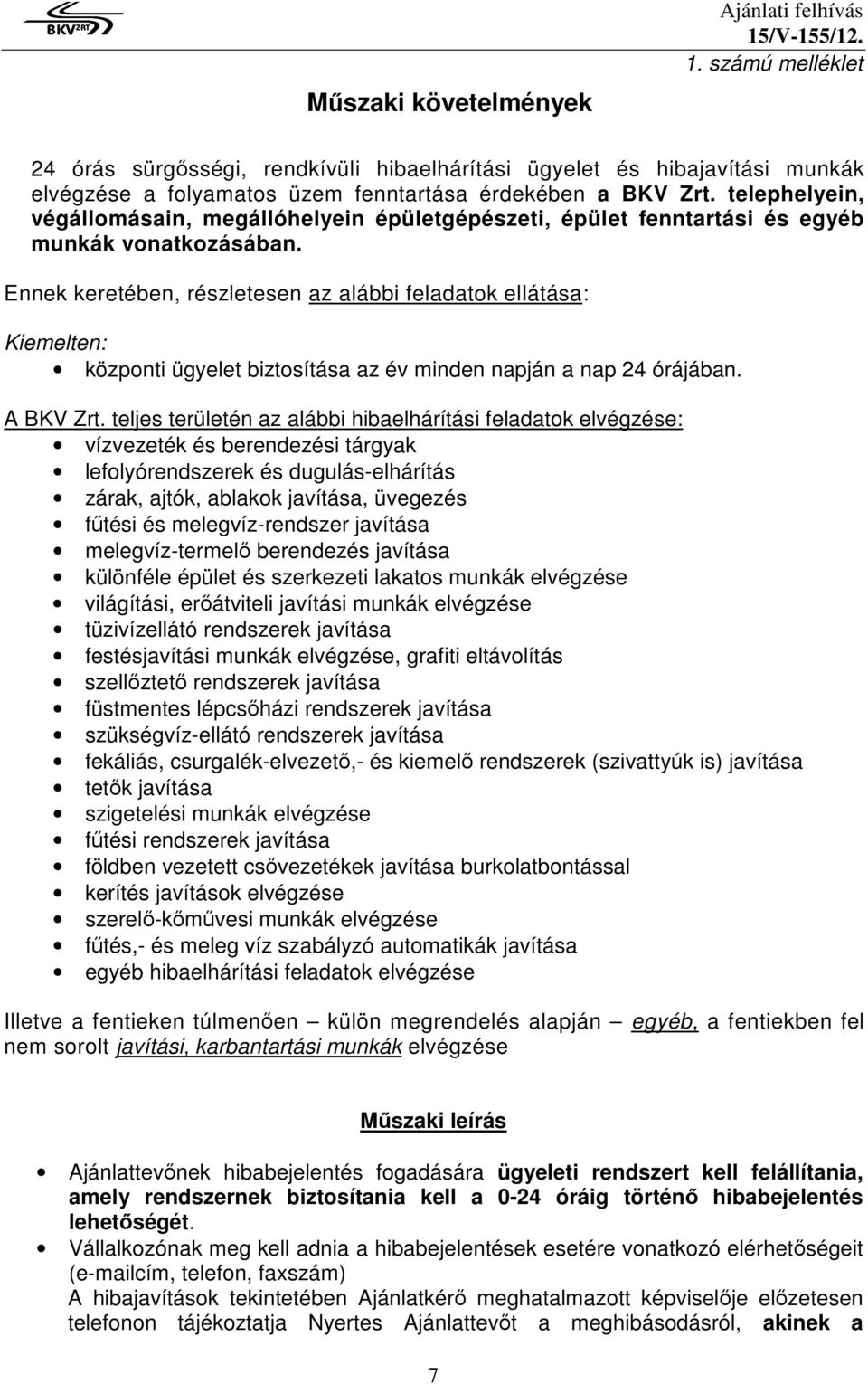 Ennek keretében, részletesen az alábbi feladatok ellátása: Kiemelten: központi ügyelet biztosítása az év minden napján a nap 24 órájában. A BKV Zrt.