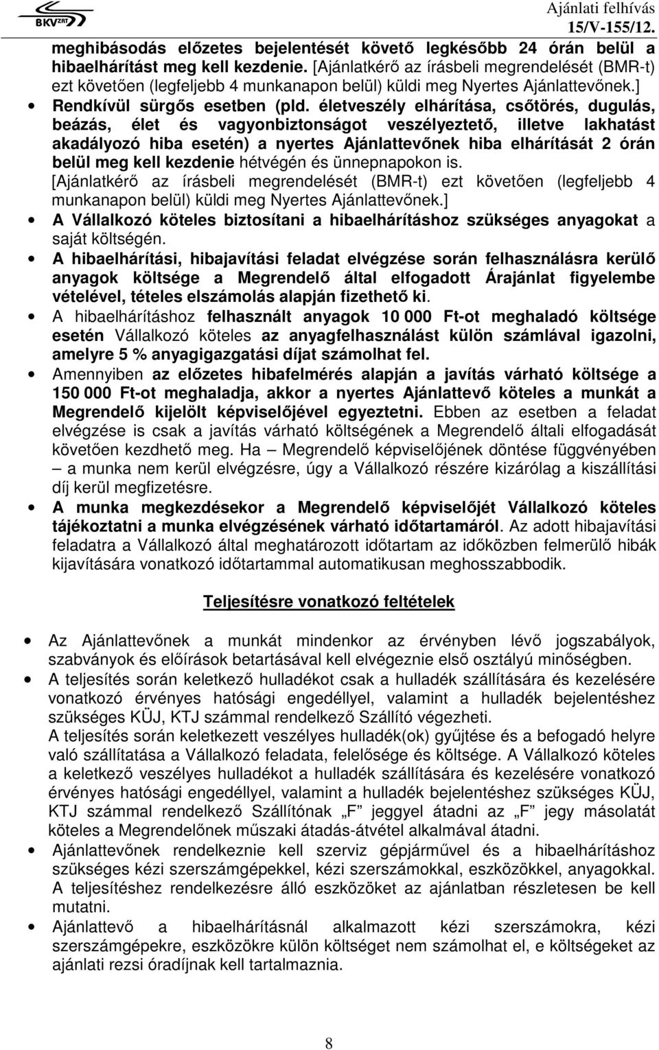 életveszély elhárítása, csőtörés, dugulás, beázás, élet és vagyonbiztonságot veszélyeztető, illetve lakhatást akadályozó hiba esetén) a nyertes Ajánlattevőnek hiba elhárítását 2 órán belül meg kell