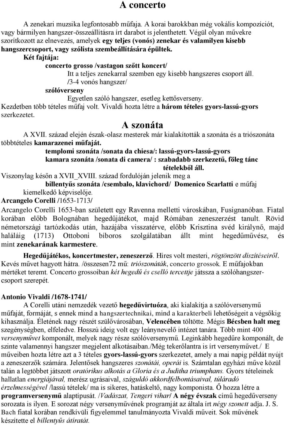 Két fajtája: cncert grss /vastagn szőtt kncert/ Itt a teljes zenekarral szemben egy kisebb hangszeres csprt áll. /3-4 vnós hangszer/ szólóverseny Egyetlen szóló hangszer, esetleg kettősverseny.