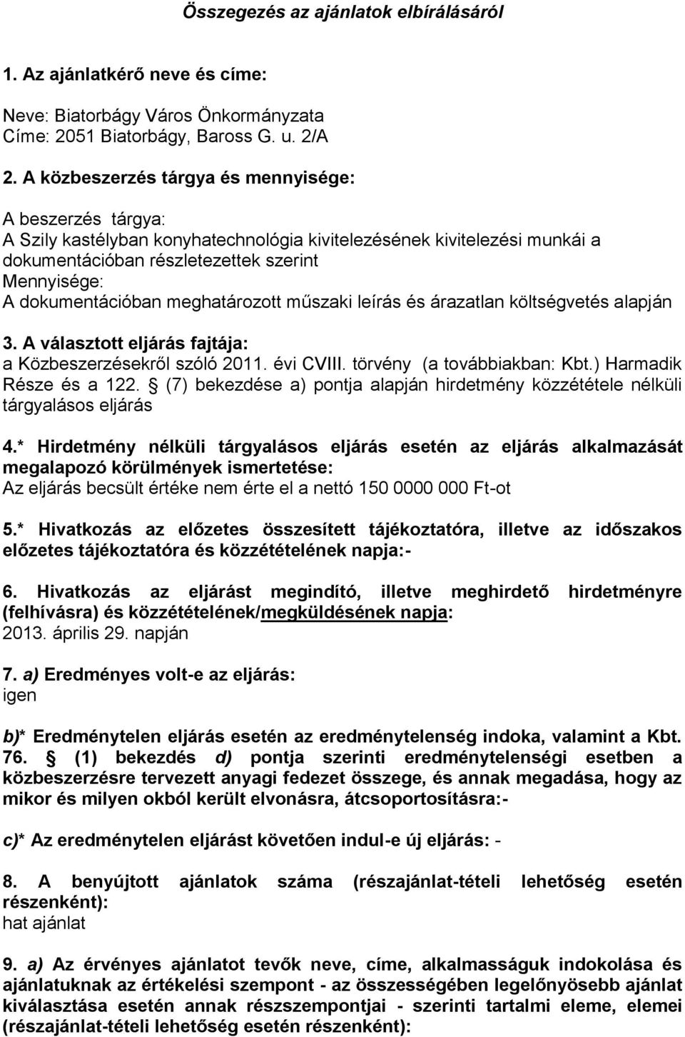 dokumentációban meghatározott műszaki leírás és árazatlan költségvetés alapján 3. A választott eljárás fajtája: a Közbeszerzésekről szóló 2011. évi CVIII. törvény (a továbbiakban: Kbt.