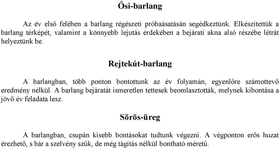 Rejtekút-barlang A barlangban, több ponton bontottunk az év folyamán, egyenlőre számottevő eredmény nélkül.