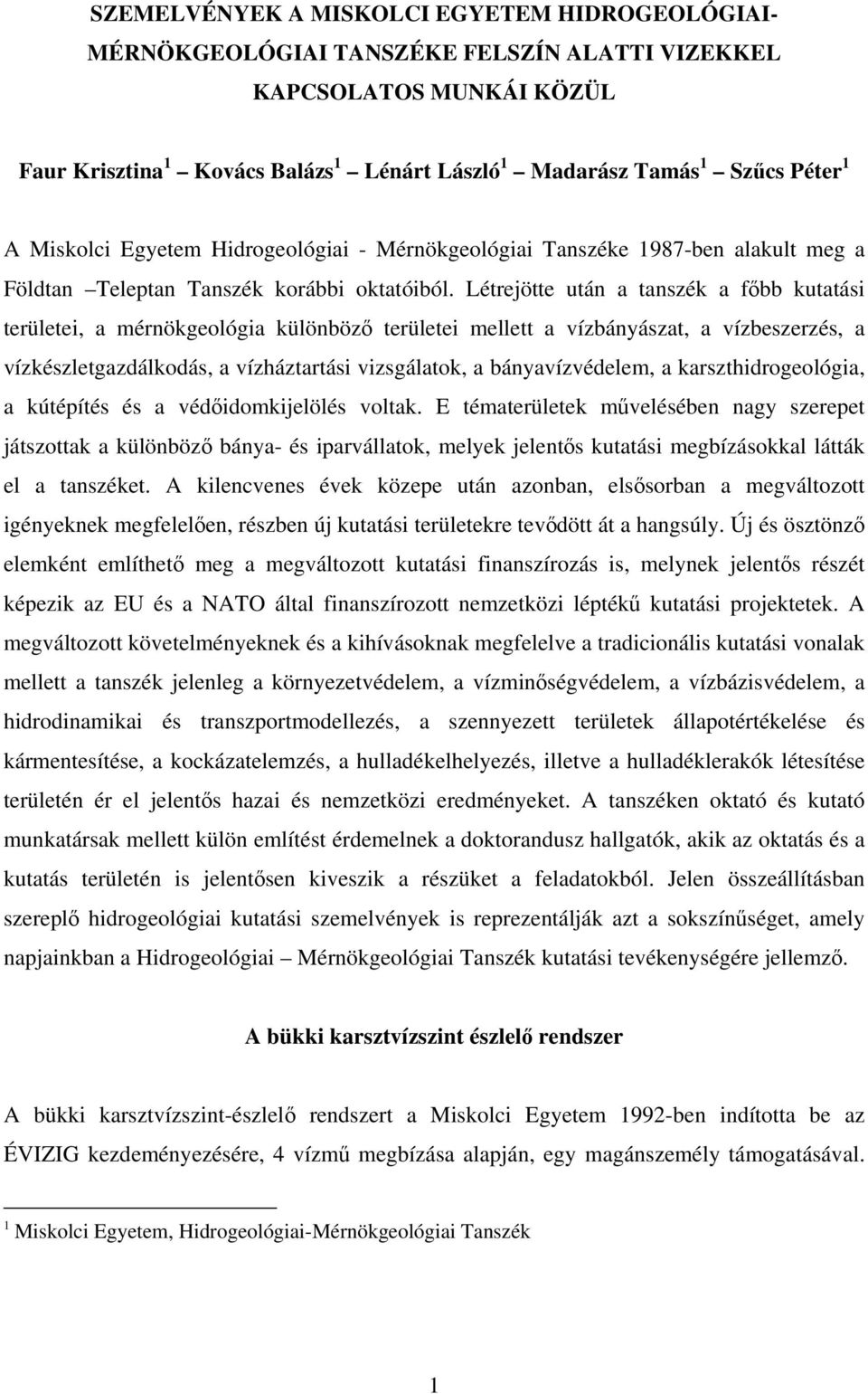 Létrejötte után a tanszék a főbb kutatási területei, a mérnökgeológia különböző területei mellett a vízbányászat, a vízbeszerzés, a vízkészletgazdálkodás, a vízháztartási vizsgálatok, a