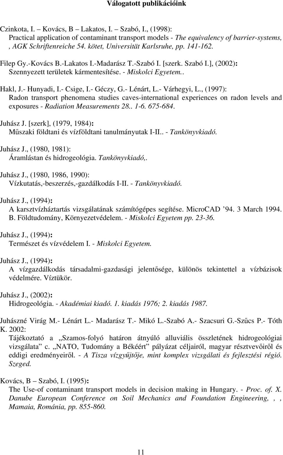 - Hunyadi, I.- Csige, I.- Géczy, G.- Lénárt, L.- Várhegyi, L., (1997): Radon transport phenomena studies caves-international experiences on radon levels and exposures - Radiation Measurements 28.. 1-6.
