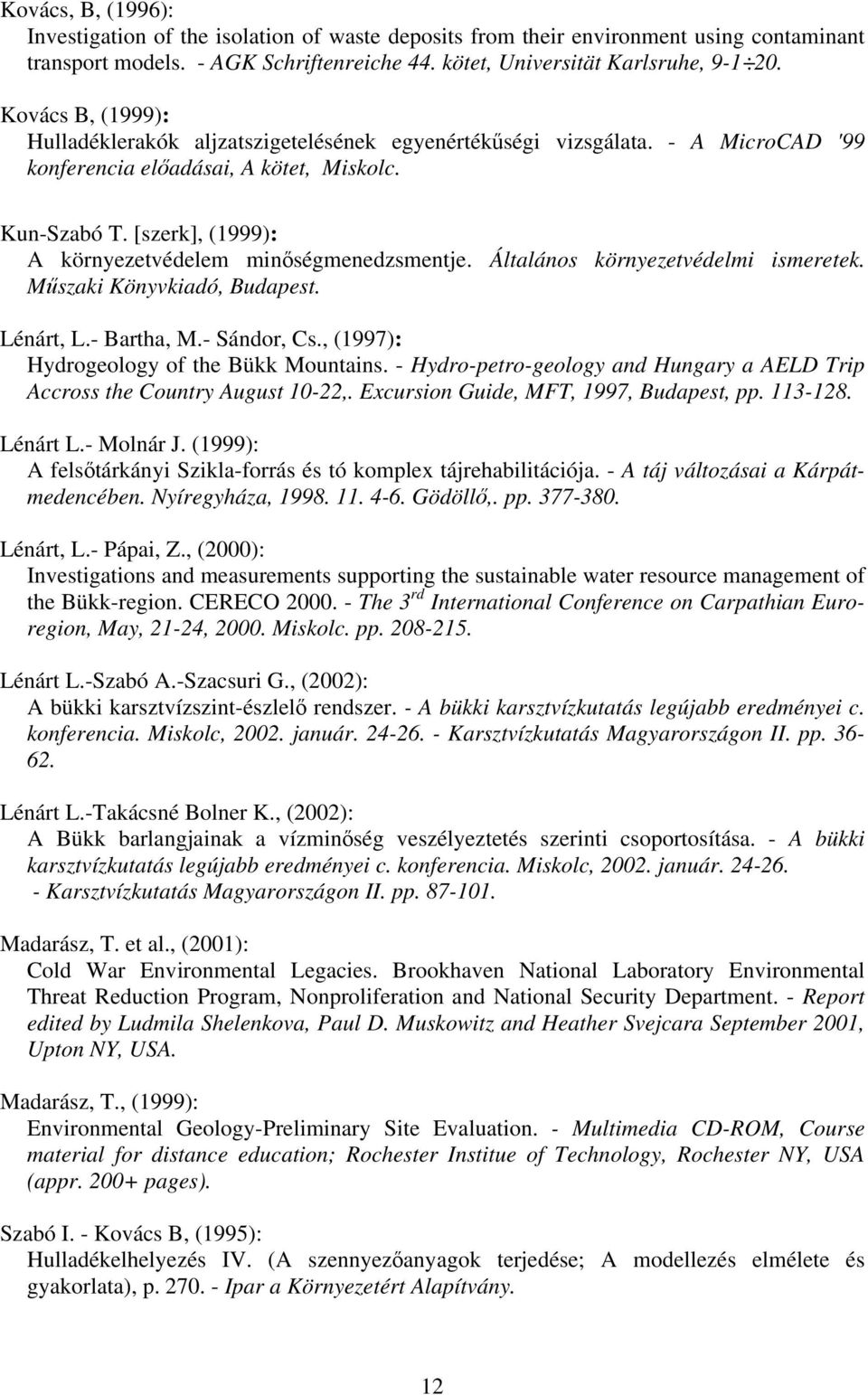[szerk], (1999): A környezetvédelem minőségmenedzsmentje. Általános környezetvédelmi ismeretek. Műszaki Könyvkiadó, Budapest. Lénárt, L.- Bartha, M.- Sándor, Cs.