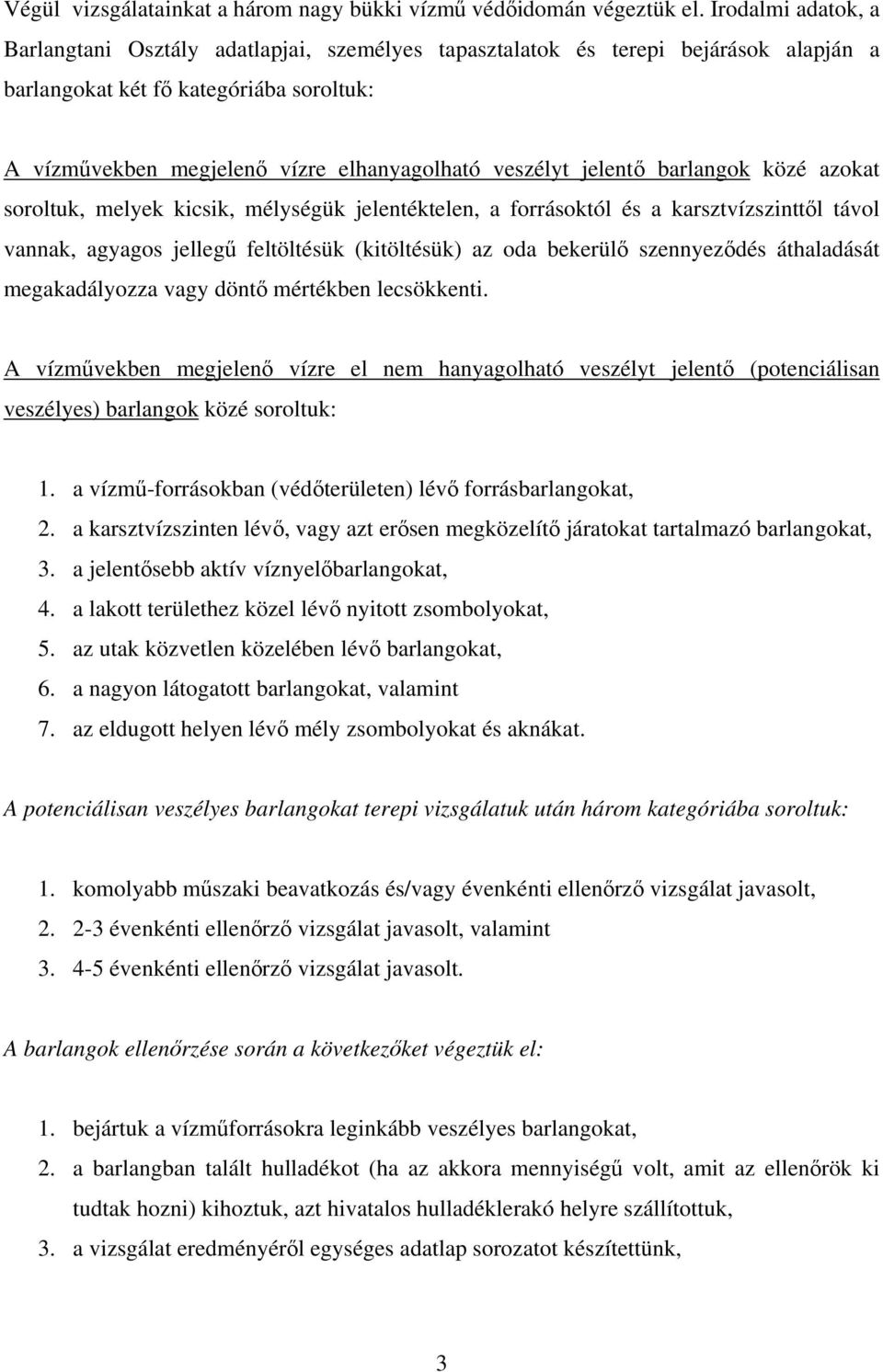 jelentő barlangok közé azokat soroltuk, melyek kicsik, mélységük jelentéktelen, a forrásoktól és a karsztvízszinttől távol vannak, agyagos jellegű feltöltésük (kitöltésük) az oda bekerülő