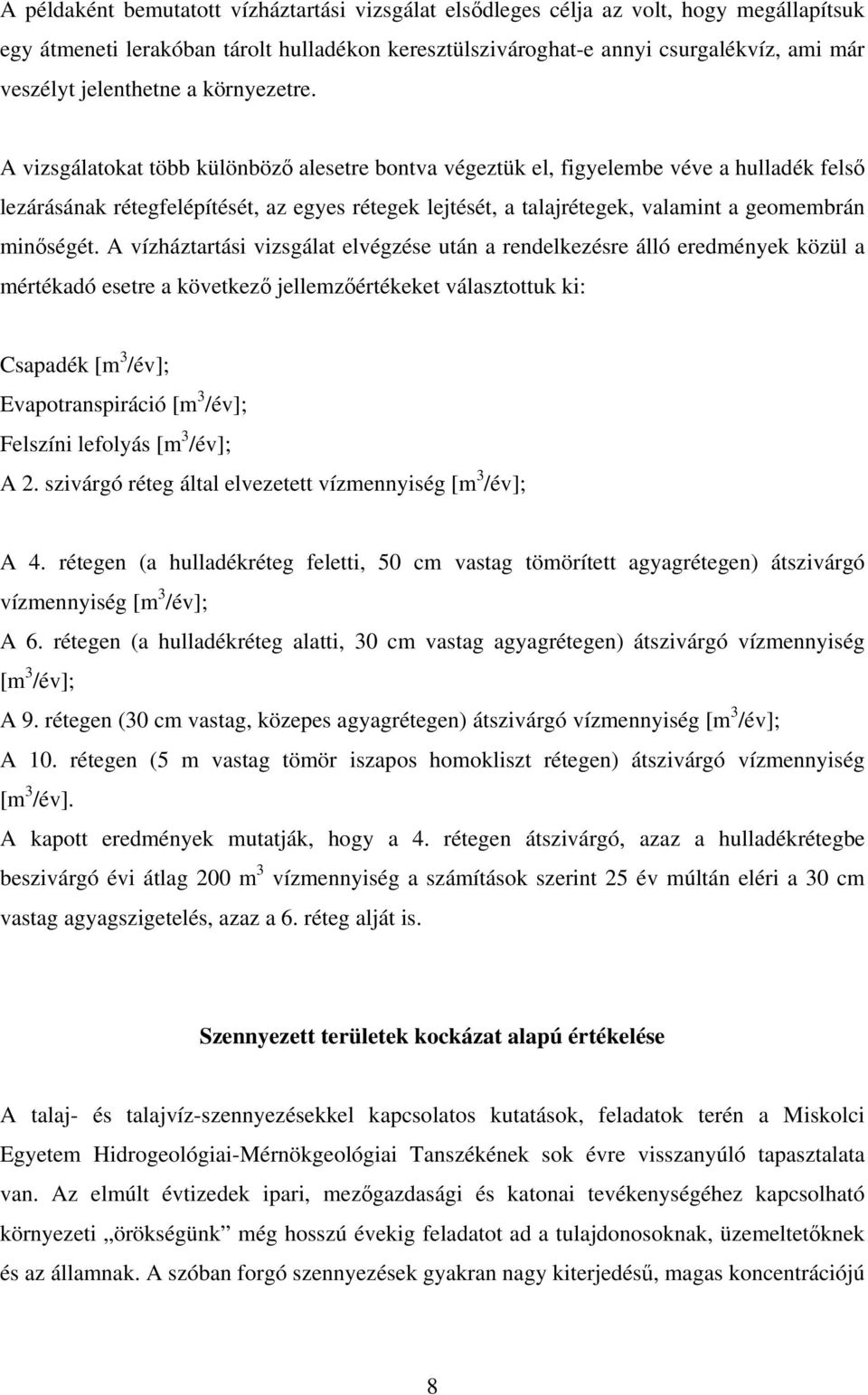 A vizsgálatokat több különböző alesetre bontva végeztük el, figyelembe véve a hulladék felső lezárásának rétegfelépítését, az egyes rétegek lejtését, a talajrétegek, valamint a geomembrán minőségét.