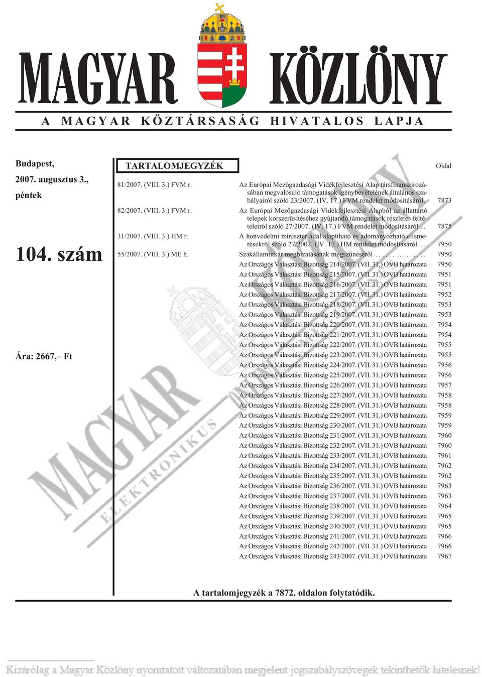 ) FVM ren de let mó do sí tá sá ról. 7873 82/2007. (VIII. 3.) FVM r. Az Európai Mezõgazdasági Vidékfejlesztési Alapból az állattartó telepek korszerûsítéséhez nyújtandó támogatások részletes felté - te le i rõl szóló 27/2007.