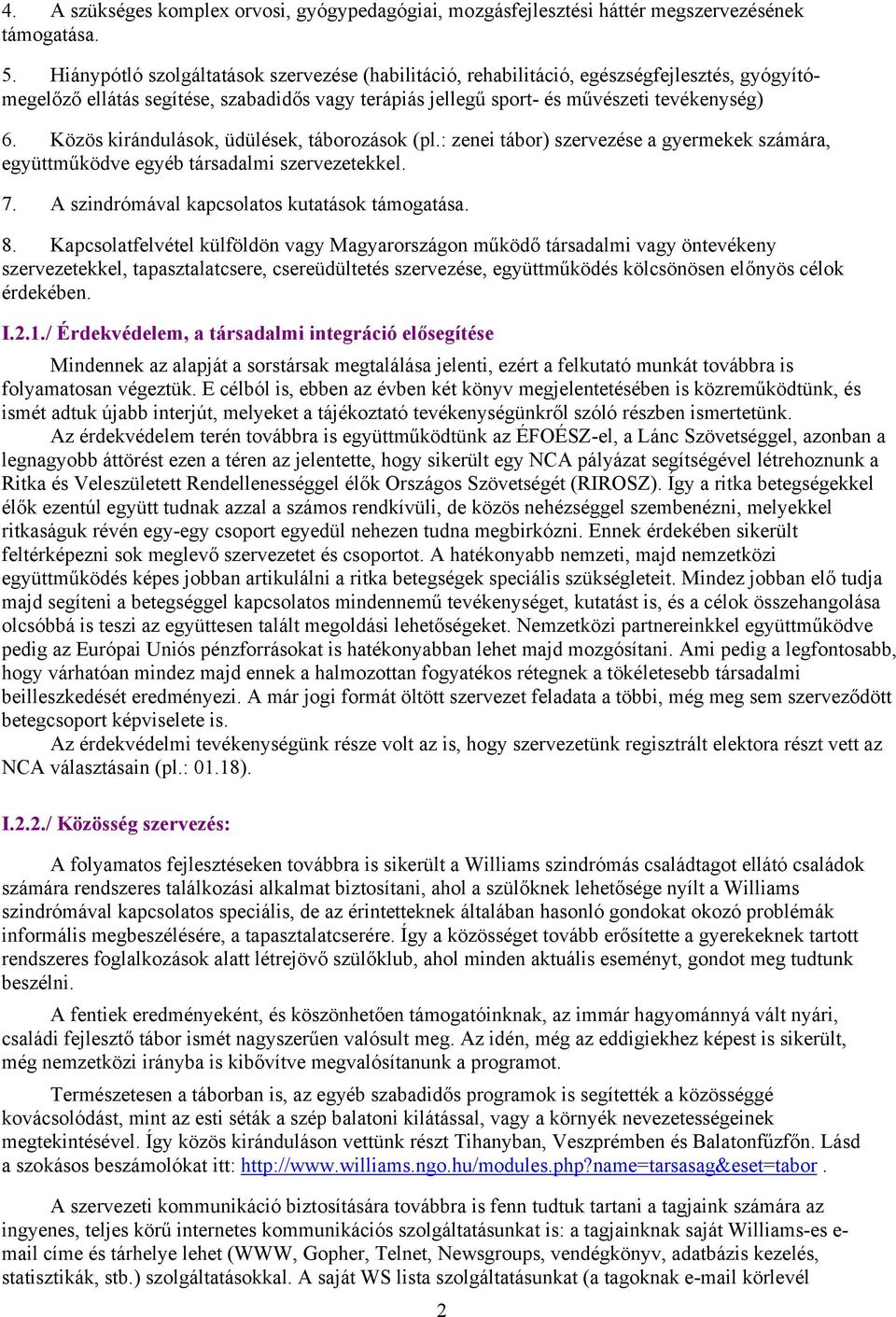 Közös kirándulások, üdülések, táborozások (pl.: zenei tábor) szervezése a gyermekek számára, együttműködve egyéb társadalmi szervezetekkel. 7. A szindrómával kapcsolatos kutatások támogatása. 8.