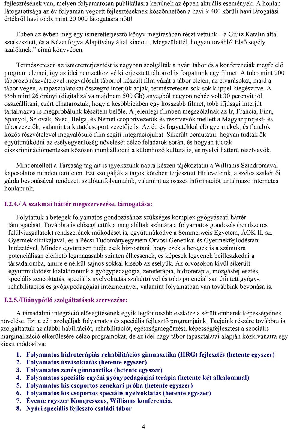 Ebben az évben még egy ismeretterjesztő könyv megírásában részt vettünk a Gruiz Katalin által szerkesztett, és a Kézenfogva Alapítvány által kiadott Megszülettél, hogyan tovább? Első segély szülőknek.