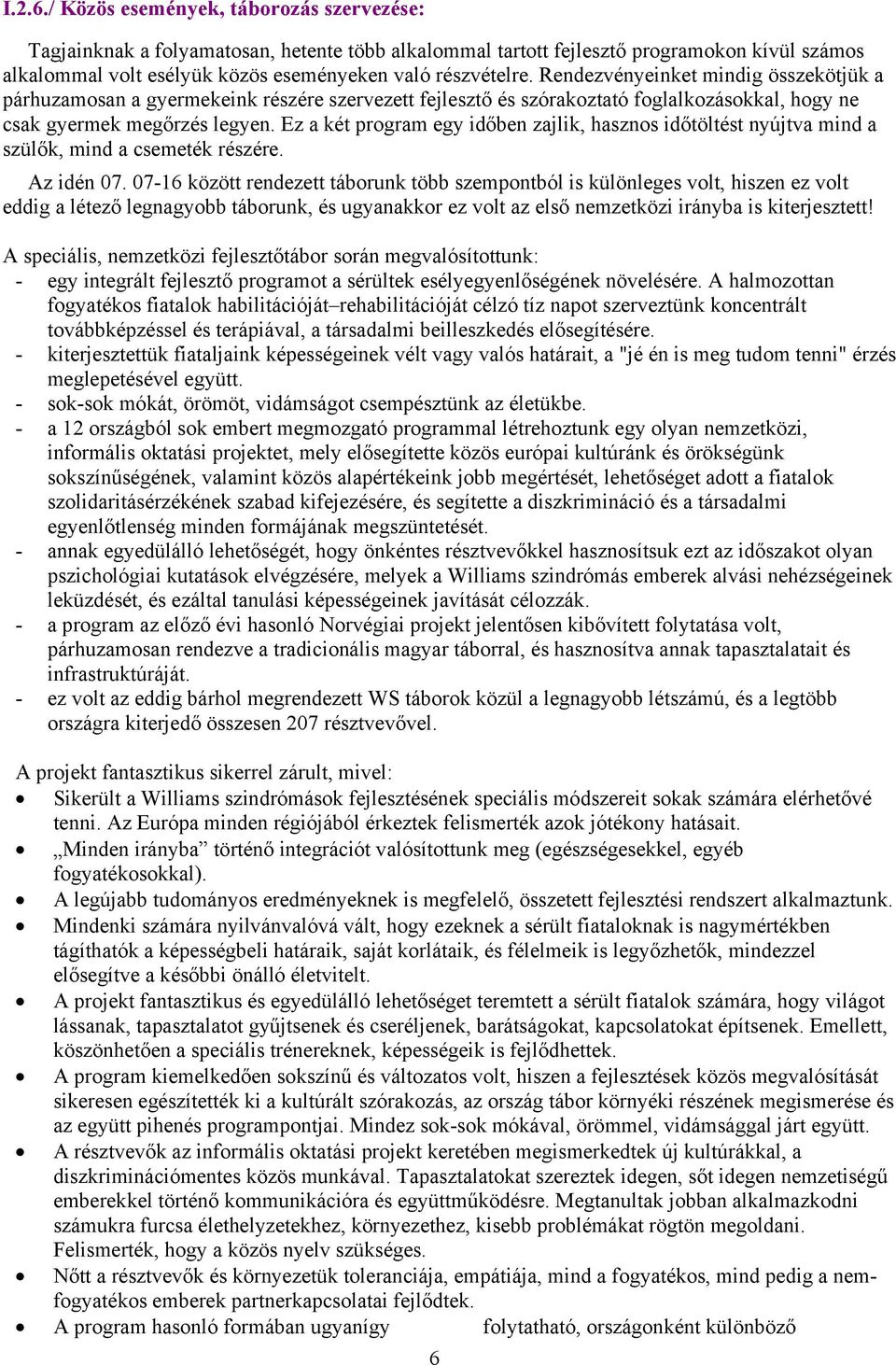 Rendezvényeinket mindig összekötjük a párhuzamosan a gyermekeink részére szervezett fejlesztő és szórakoztató foglalkozásokkal, hogy ne csak gyermek megőrzés legyen.