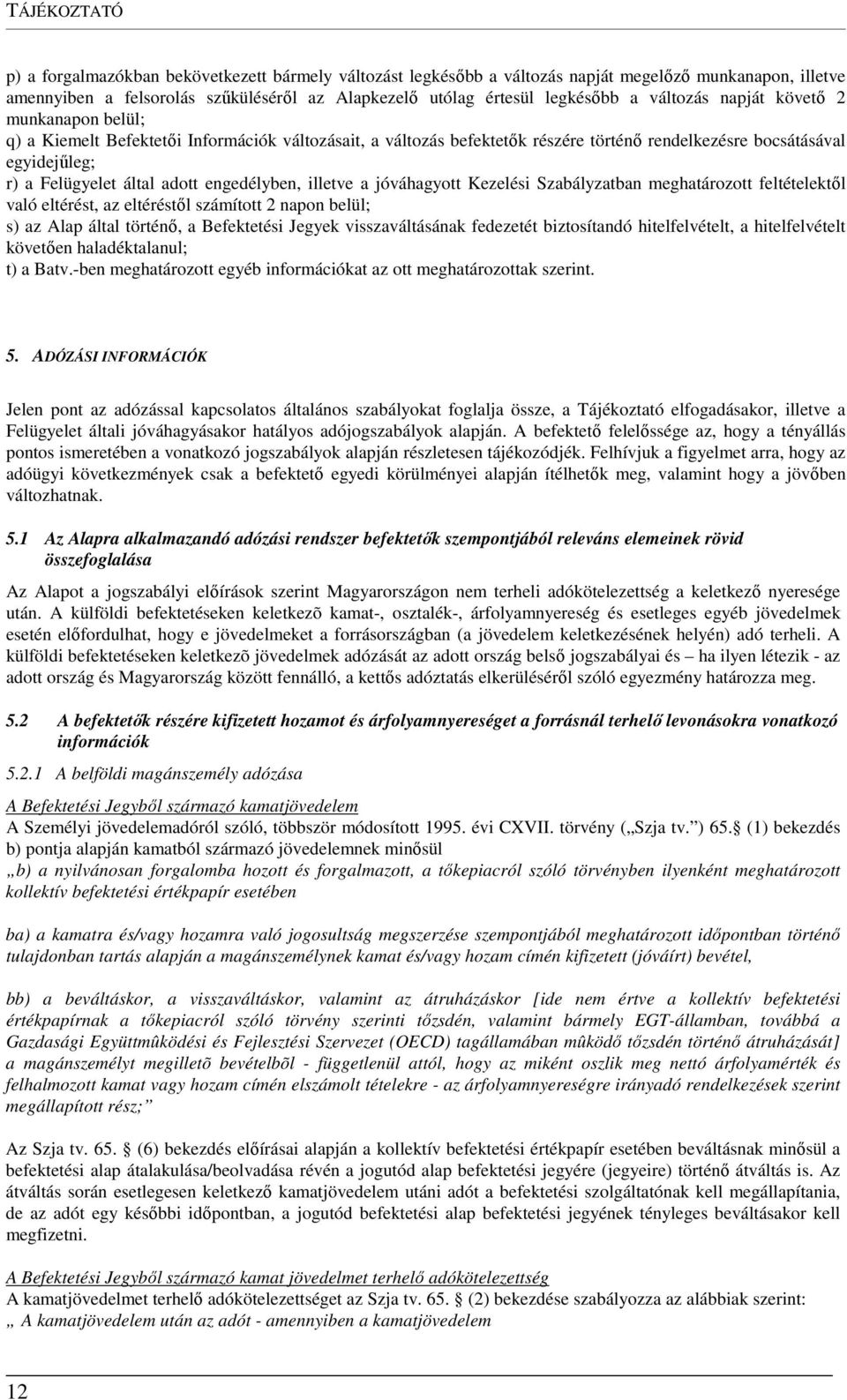 engedélyben, illetve a jóváhagyott Kezelési Szabályzatban meghatározott feltételektől való eltérést, az eltéréstől számított 2 napon belül; s) az Alap által történő, a Befektetési Jegyek