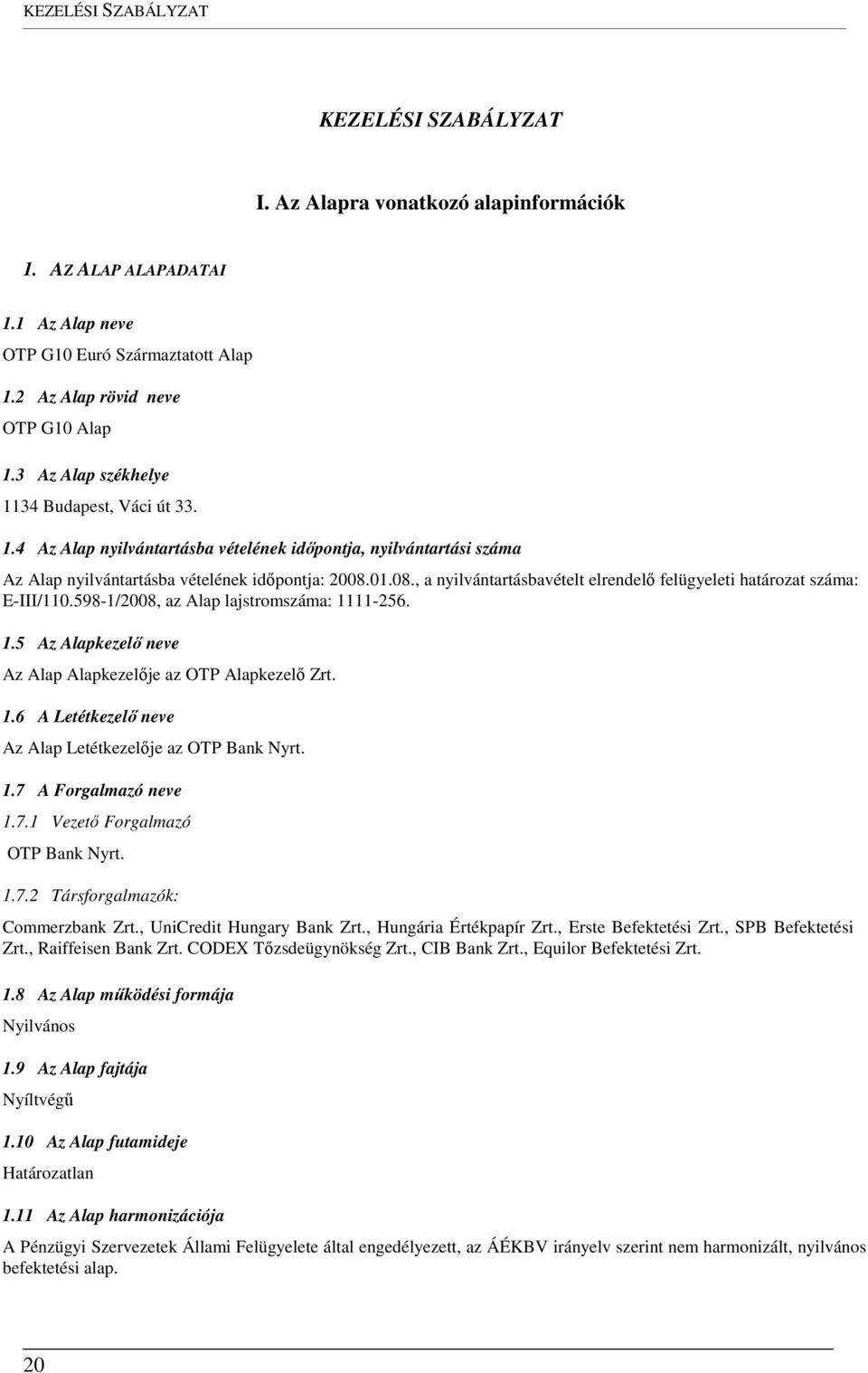 01.08., a nyilvántartásbavételt elrendelő felügyeleti határozat száma: E-III/110.598-1/2008, az Alap lajstromszáma: 1111-256. 1.5 Az Alapkezelő neve Az Alap Alapkezelője az OTP Alapkezelő Zrt. 1.6 A Letétkezelő neve Az Alap Letétkezelője az OTP Bank Nyrt.