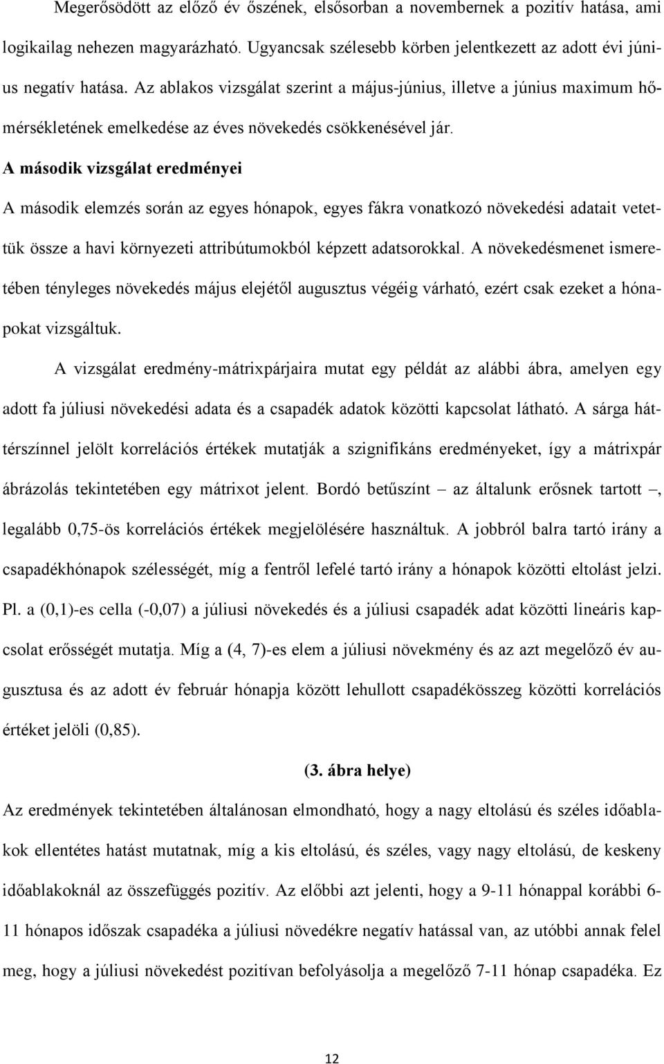 A második vizsgálat eredményei A második elemzés során az egyes hónapok, egyes fákra vonatkozó növekedési adatait vetettük össze a havi környezeti attribútumokból képzett adatsorokkal.