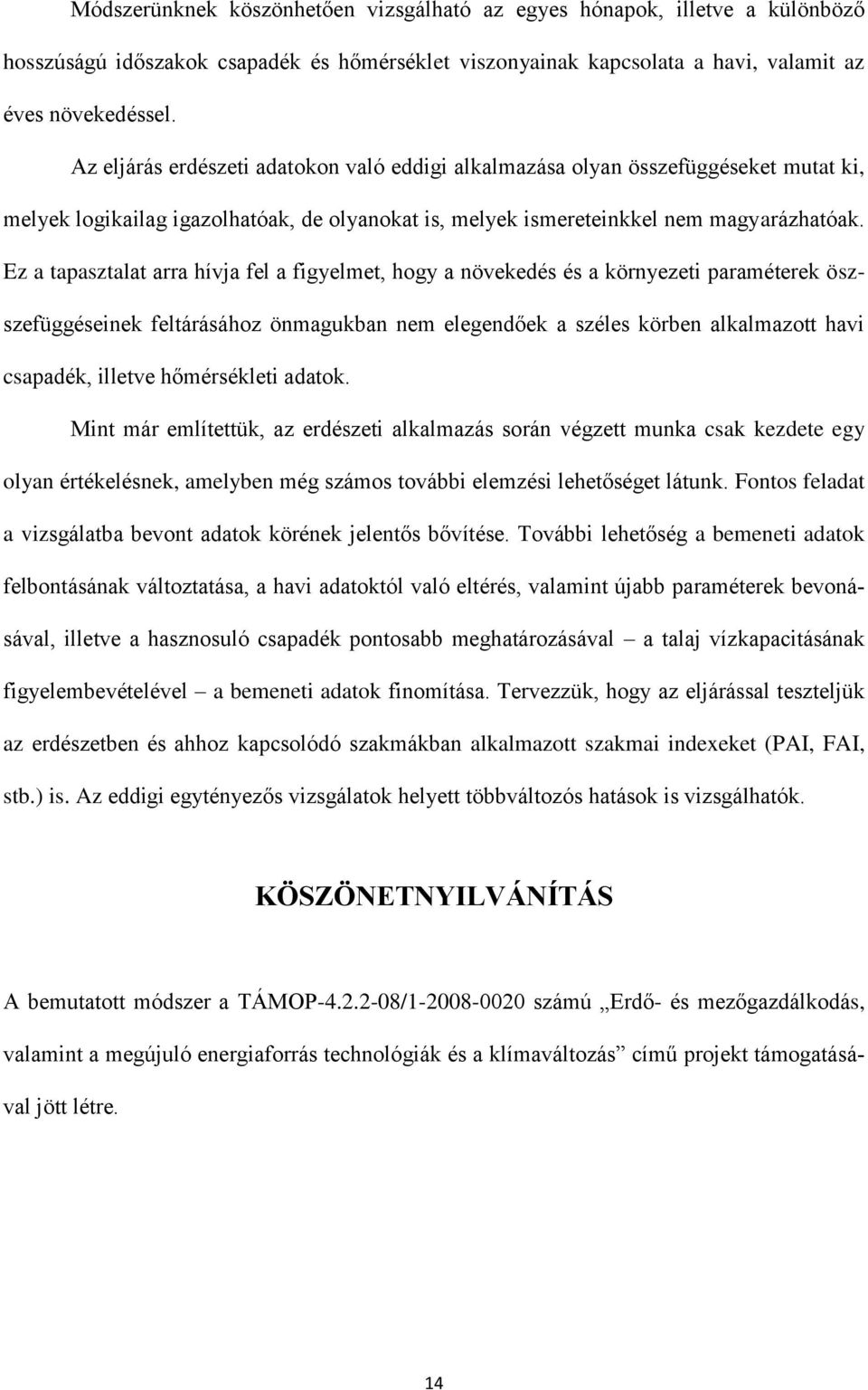 Ez a tapasztalat arra hívja fel a figyelmet, hogy a növekedés és a környezeti paraméterek öszszefüggéseinek feltárásához önmagukban nem elegendőek a széles körben alkalmazott havi csapadék, illetve