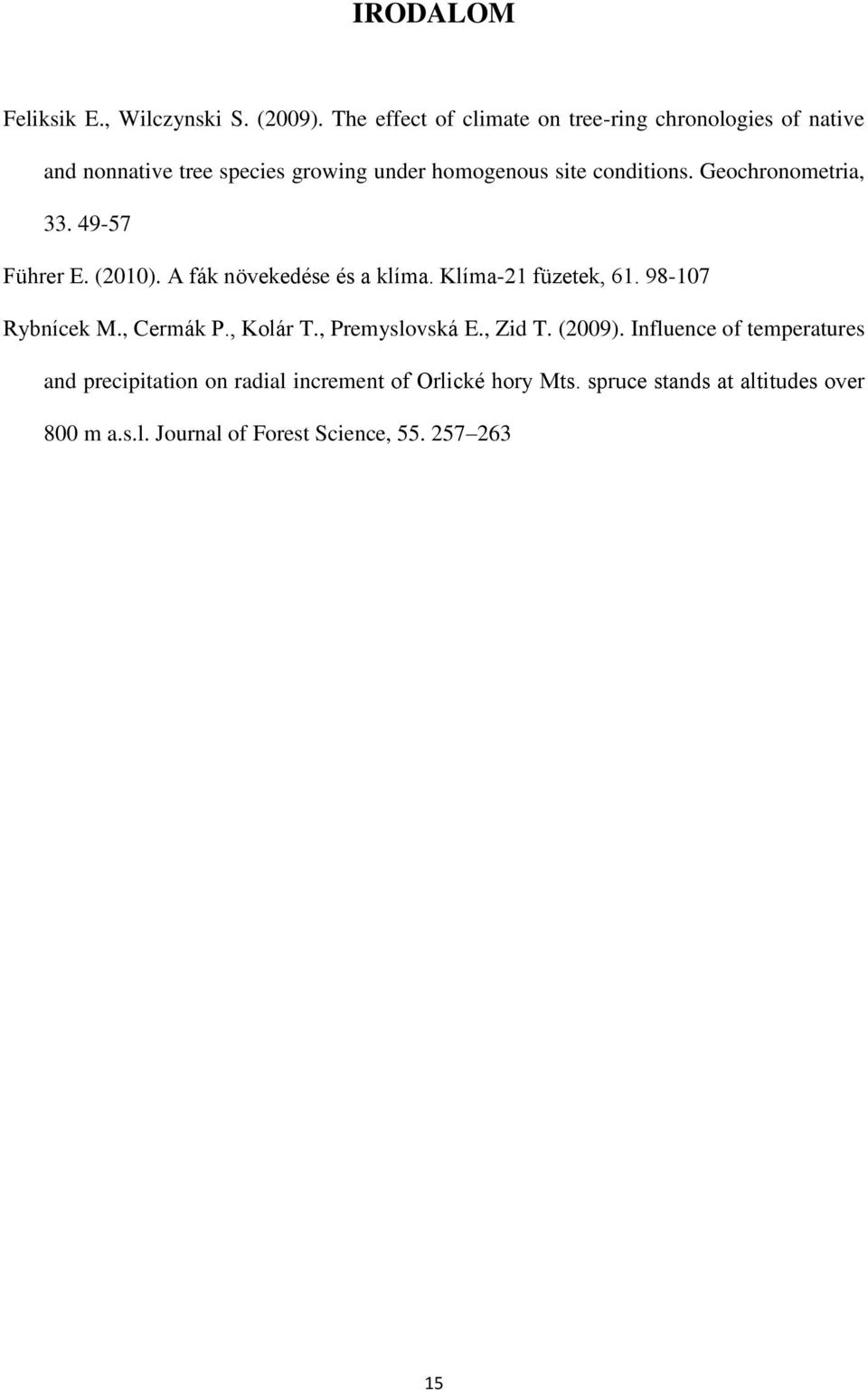 Geochronometria, 33. 49-57 Führer E. (2010). A fák növekedése és a klíma. Klíma-21 füzetek, 61. 98-107 Rybnícek M., Cermák P.