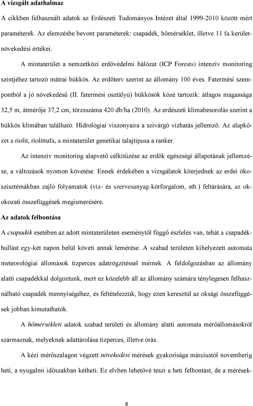 A mintaterület a nemzetközi erdővédelmi hálózat (ICP Forests) intenzív monitoring szintjéhez tartozó mátrai bükkös. Az erdőterv szerint az állomány 100 éves. Fatermési szempontból a jó növekedésű (II.