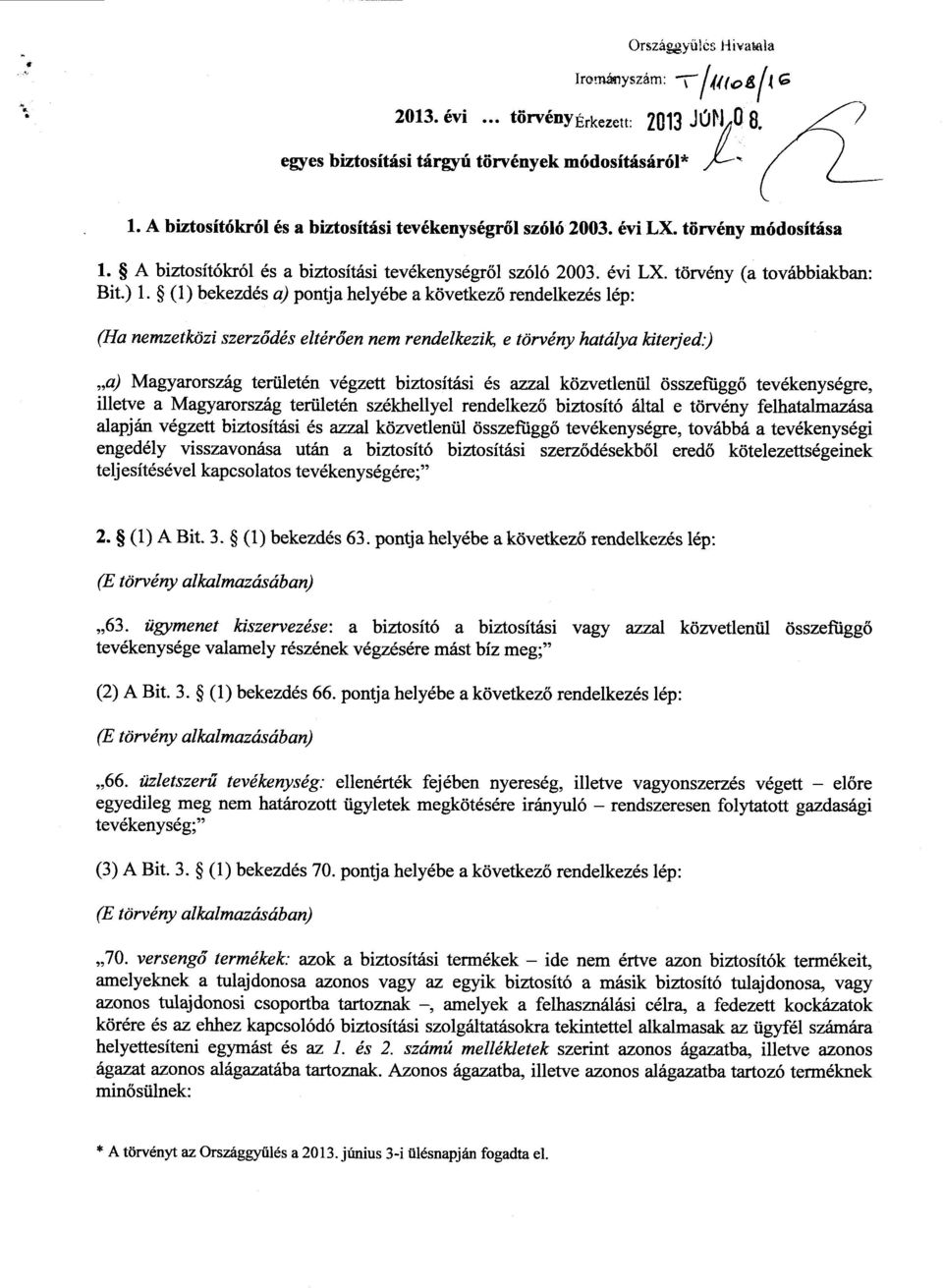 (1) bekezdés a) pontja helyébe a következő rendelkezés lép : (Ha nemzetközi szerződés eltérően nem rendelkezik e törvény hatálya kiterjed) a) Magyarország területén végzett biztosítási és azzal