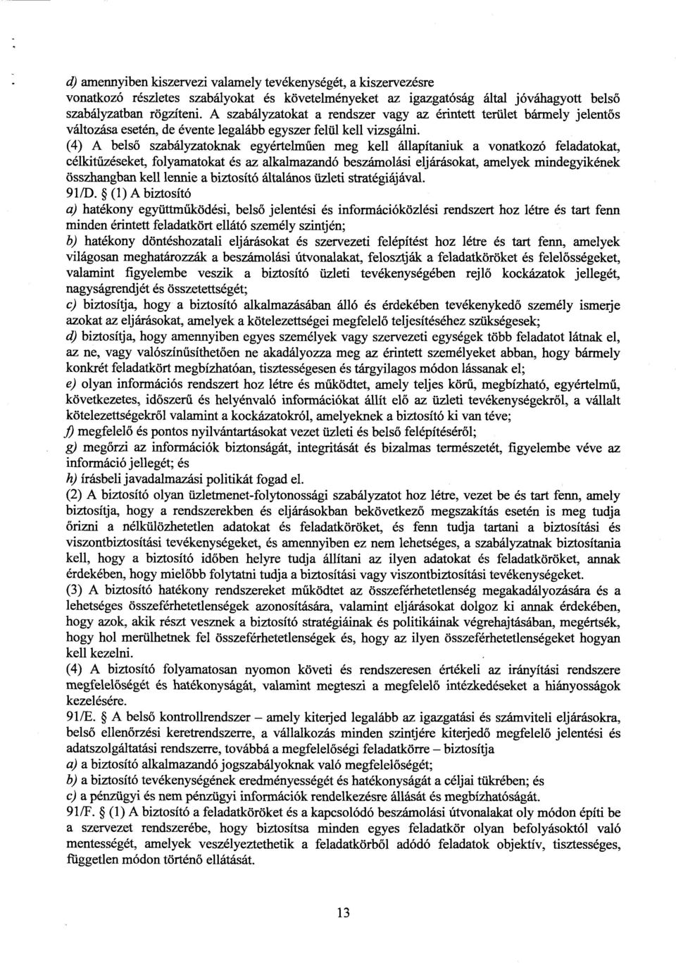 (4) A belső szabályzatoknak egyértelműen meg kell állapítaniuk a vonatkozó feladatokat, célkitűzéseket, folyamatokat és az alkalmazandó beszámolási eljárásokat, amelyek mindegyikéne k összhangban