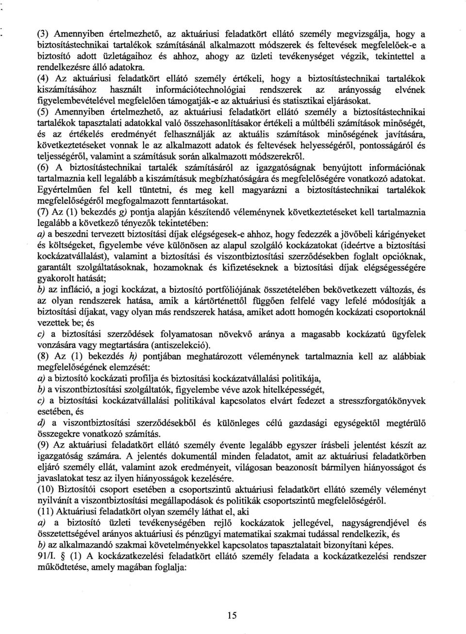 (4) Az aktuáriusi feladatkört ellátó személy értékeli, hogy a biztosítástechnikai tartaléko k kiszámításához használt információtechnológiai rendszerek az arányosság elvéne k figyelembevételével