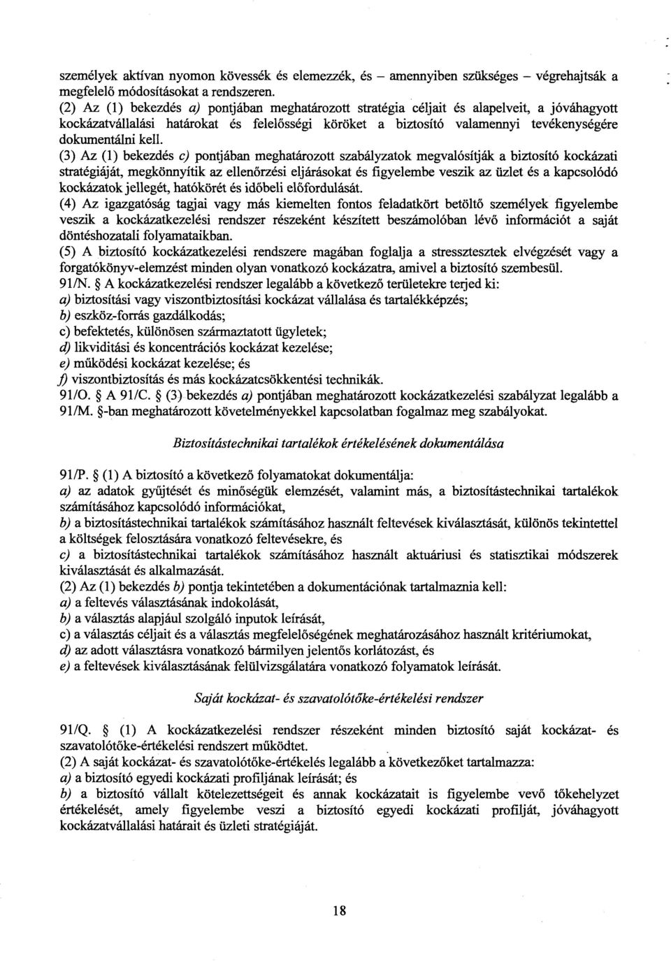 kell. (3) Az (1) bekezdés c) pontjában meghatározott szabályzatok megvalósítják a biztosító kockázati stratégiáját, megkönnyítik az ellen őrzési eljárásokat és figyelembe veszik az üzlet és a