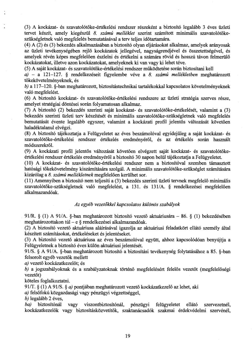 (4) A (2) és (3) bekezdés alkalmazásában a biztosító olyan eljárásokat alkalmaz, amelyek arányosa k az üzleti tevékenységében rejl ő kockázatok jellegével, nagyságrendjével és összetettségével, é s