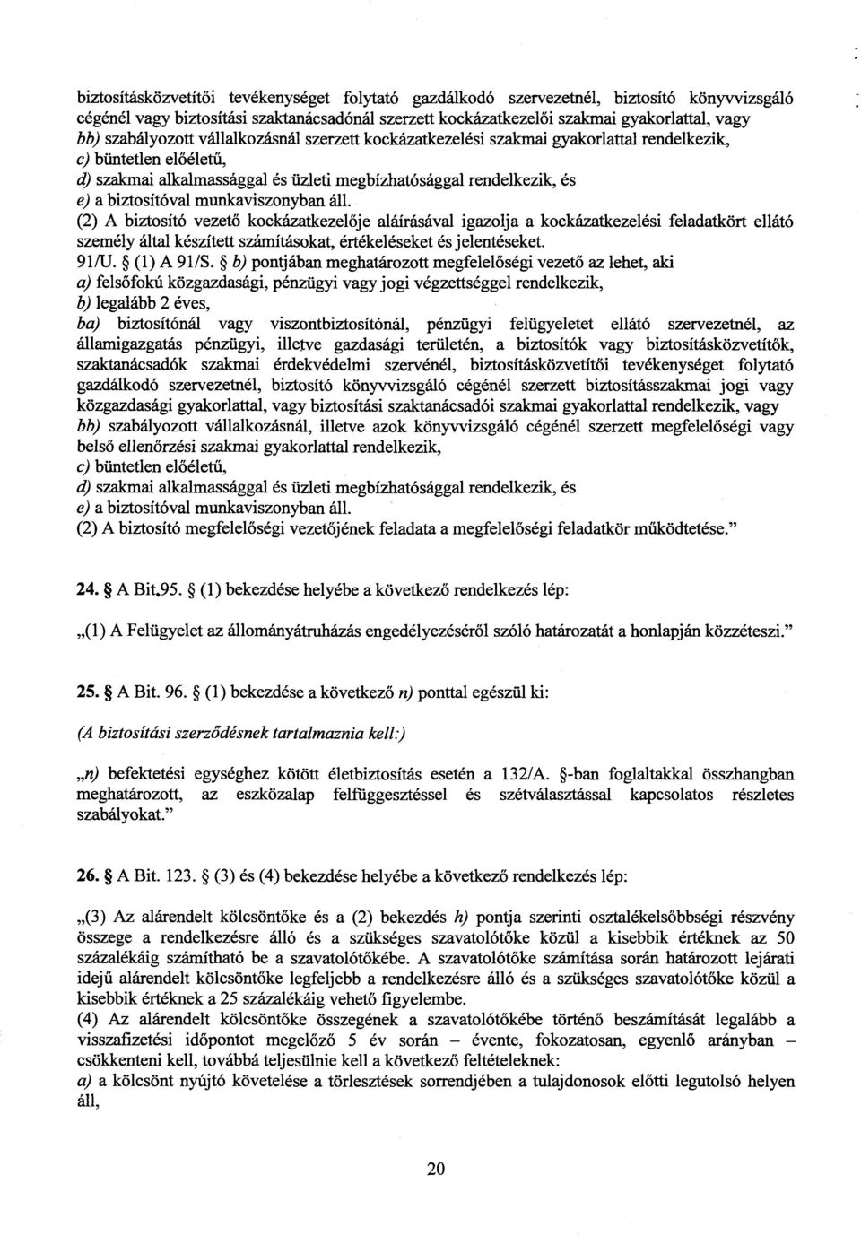 munkaviszonyban áll. (2) A biztosító vezető kockázatkezelője aláírásával igazolja a kockázatkezelési feladatkört ellát ó személy által készített számításokat, értékeléseket és jelentéseket. 91/U.