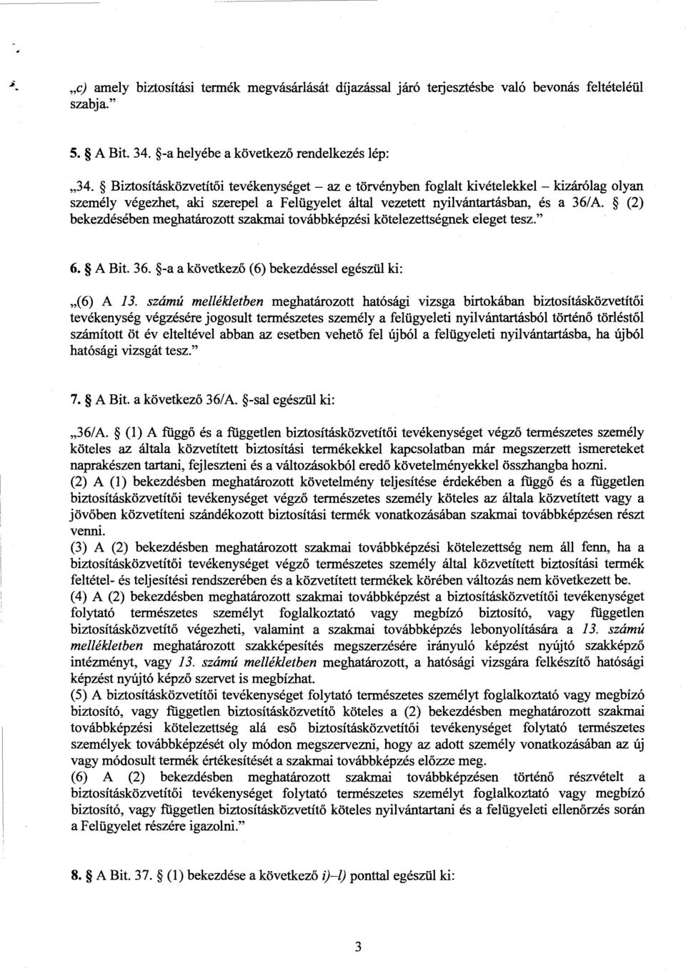 (2 ) bekezdésében meghatározott szakmai továbbképzési kötelezettségnek eleget tesz. 6. A Bit. 36. -a a következő (6) bekezdéssel egészül ki : (6) A 13.