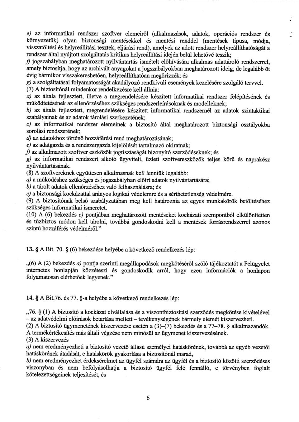 meghatározott nyilvántartás ismételt előhívására alkalmas adattároló rendszerrel, amely biztosítja, hogy az archivált anyagokat a jogszabályokban meghatározott ideig, de legalább ö t évig bármikor