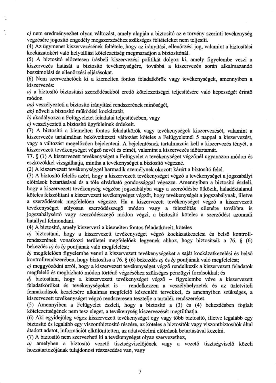 (5) A biztosító előzetesen írásbeli kiszervezési politikát dolgoz ki, amely figyelembe veszi a kiszervezés hatását a biztosító tevékenységére, továbbá a kiszervezés során alkalmazand ó beszámolási és