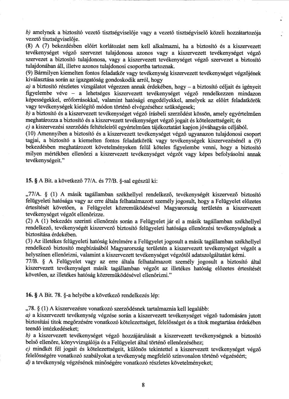 biztosító tulajdonosa, vagy a kiszervezett tevékenységet végz ő szervezet a biztosító tulajdonában áll, illetve azonos tulajdonosi csoportba tartoznak.