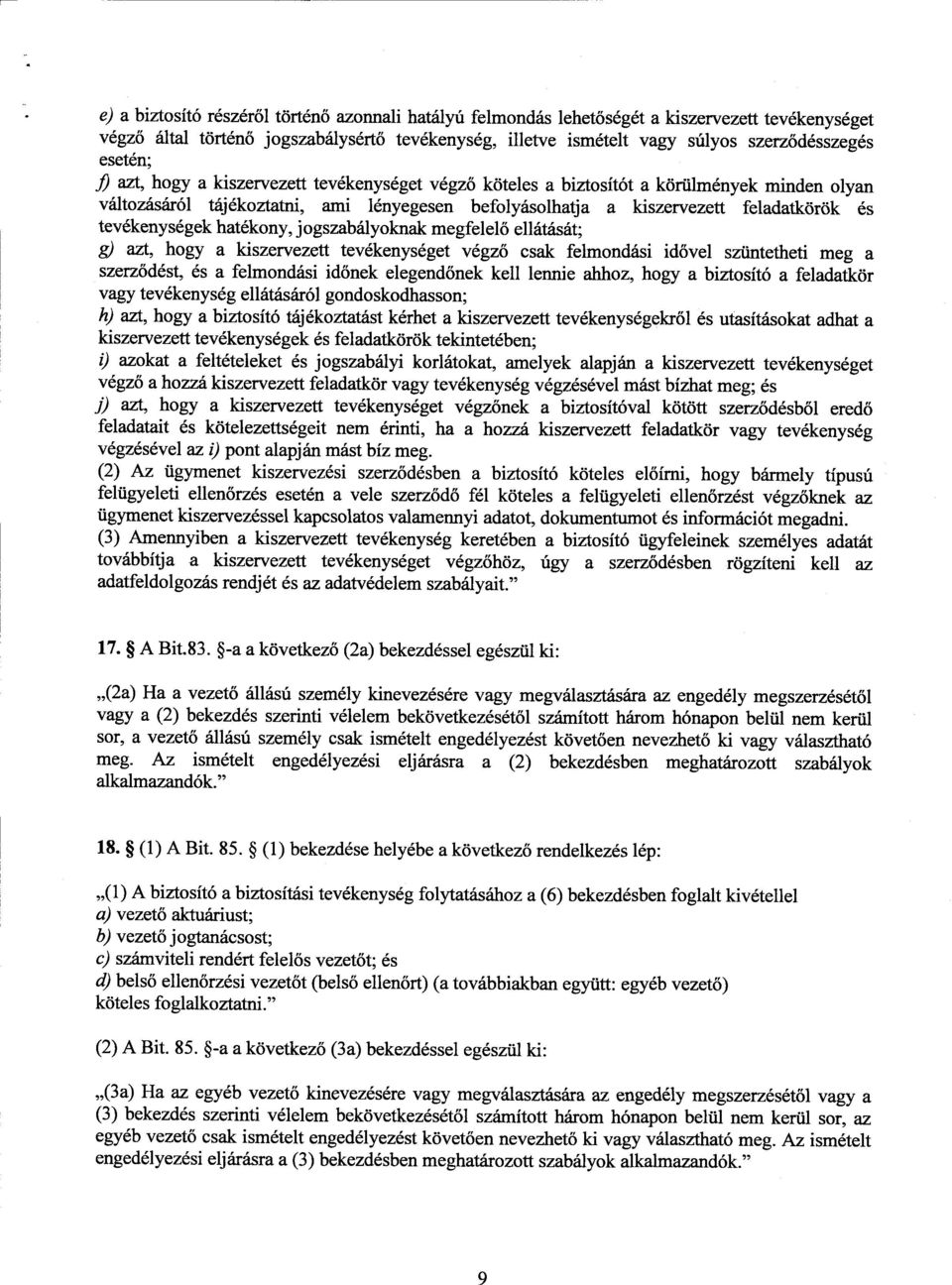 tevékenységek hatékony, jogszabályoknak megfelel ő ellátását; g) azt, hogy a kiszervezett tevékenységet végz ő csak felmondási idővel szüntetheti meg a szerződést, és a felmondási időnek elegendőnek