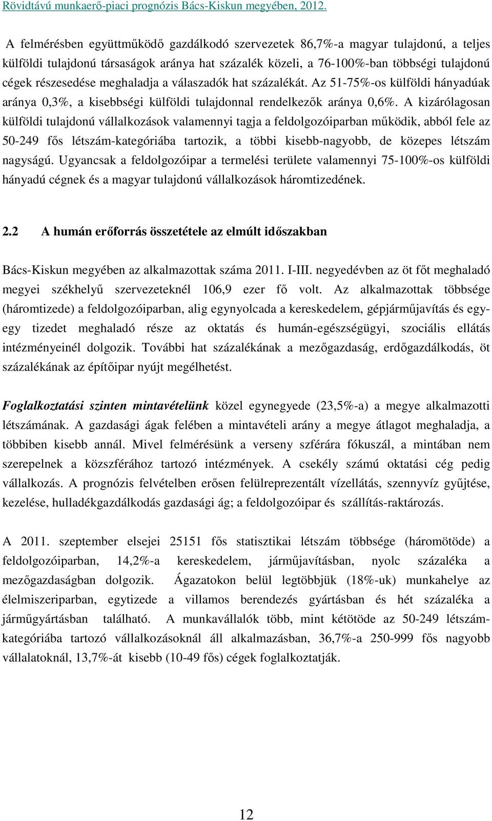 A kizárólagosan külföldi tulajdonú vállalkozások valamennyi tagja a feldolgozóiparban működik, abból fele az 50-249 fős létszám-kategóriába tartozik, a többi kisebb-nagyobb, de közepes létszám