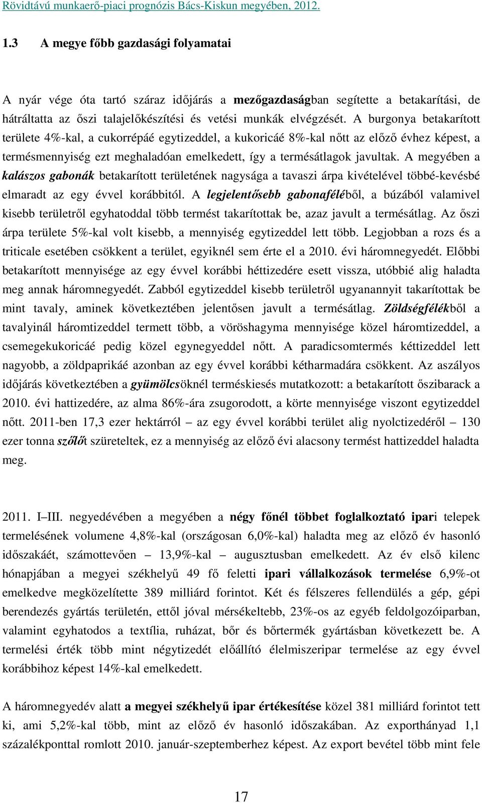 A megyében a kalászos gabonák betakarított területének nagysága a tavaszi árpa kivételével többé-kevésbé elmaradt az egy évvel korábbitól.