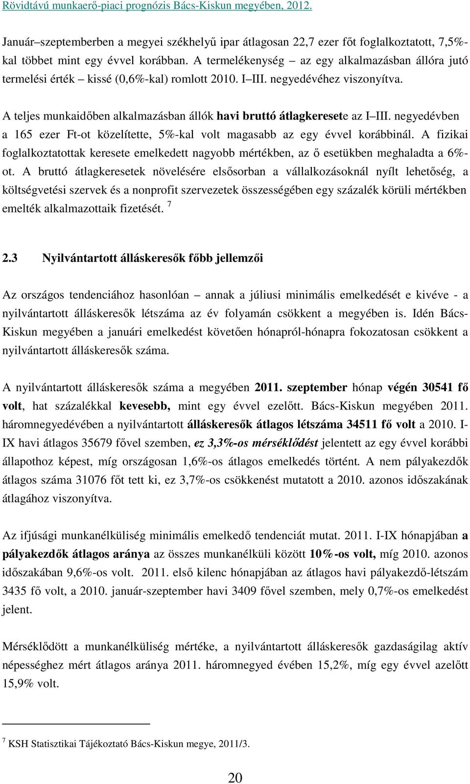 A teljes munkaidőben alkalmazásban állók havi bruttó átlagkeresete az I III. negyedévben a 165 ezer Ft-ot közelítette, 5%-kal volt magasabb az egy évvel korábbinál.