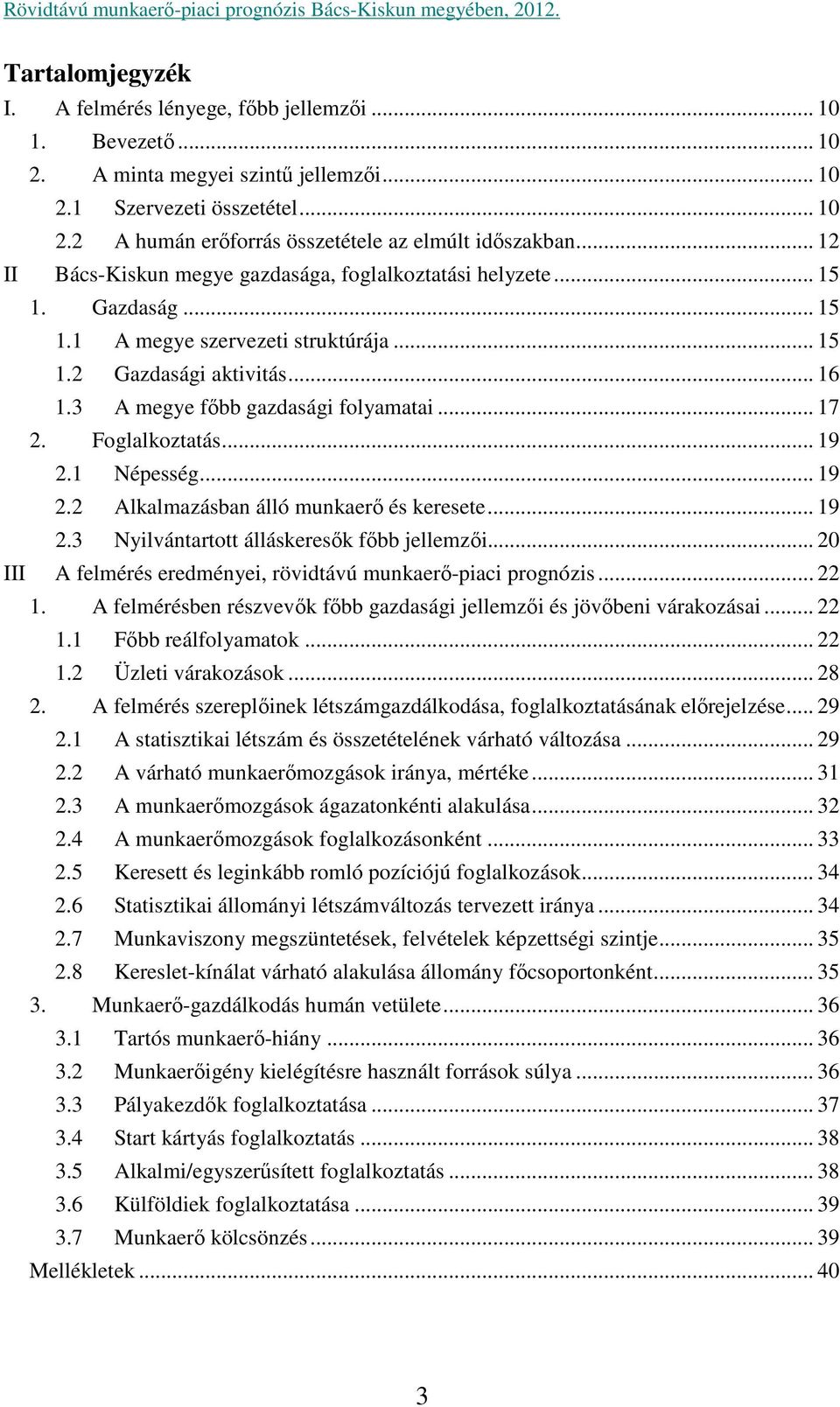 .. 17 2. Foglalkoztatás... 19 2.1 Népesség... 19 2.2 Alkalmazásban álló munkaerő és keresete... 19 2.3 Nyilvántartott álláskeresők főbb jellemzői.