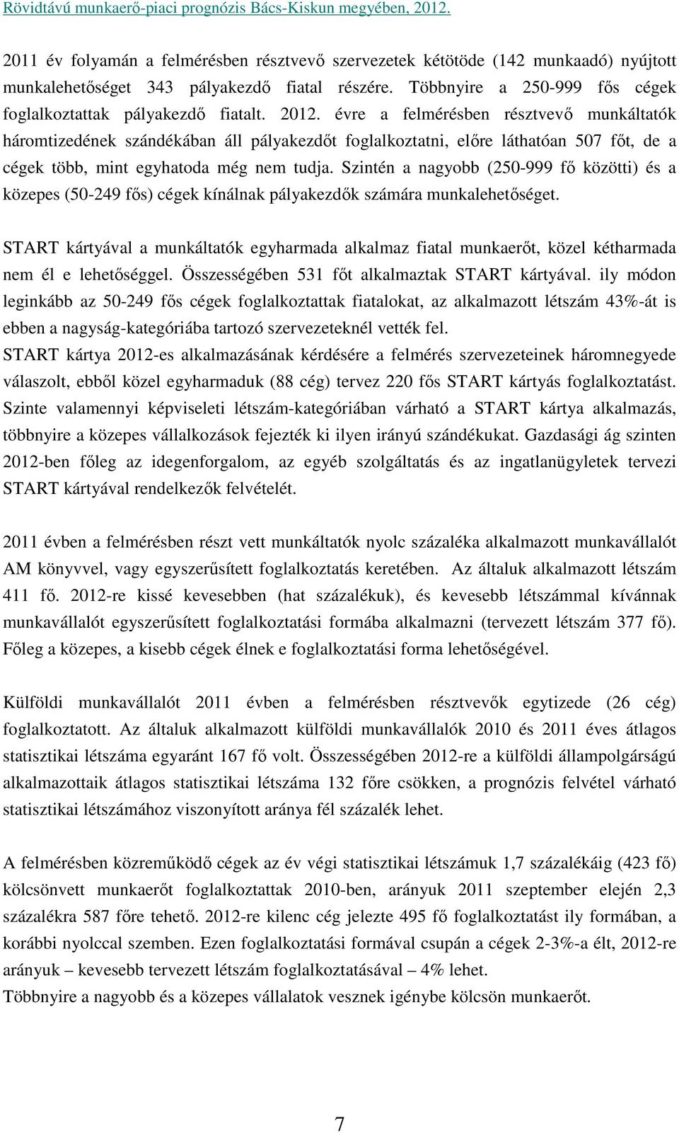 Szintén a nagyobb (250-999 fő közötti) és a közepes (50-249 fős) cégek kínálnak pályakezdők számára munkalehetőséget.