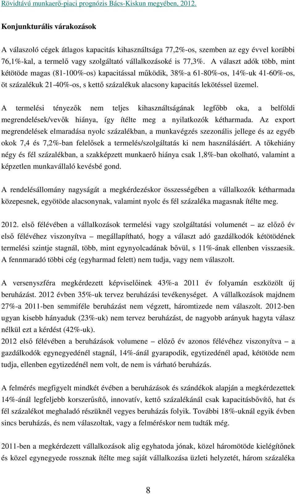 A termelési tényezők nem teljes kihasználtságának legfőbb oka, a belföldi megrendelések/vevők hiánya, így ítélte meg a nyilatkozók kétharmada.