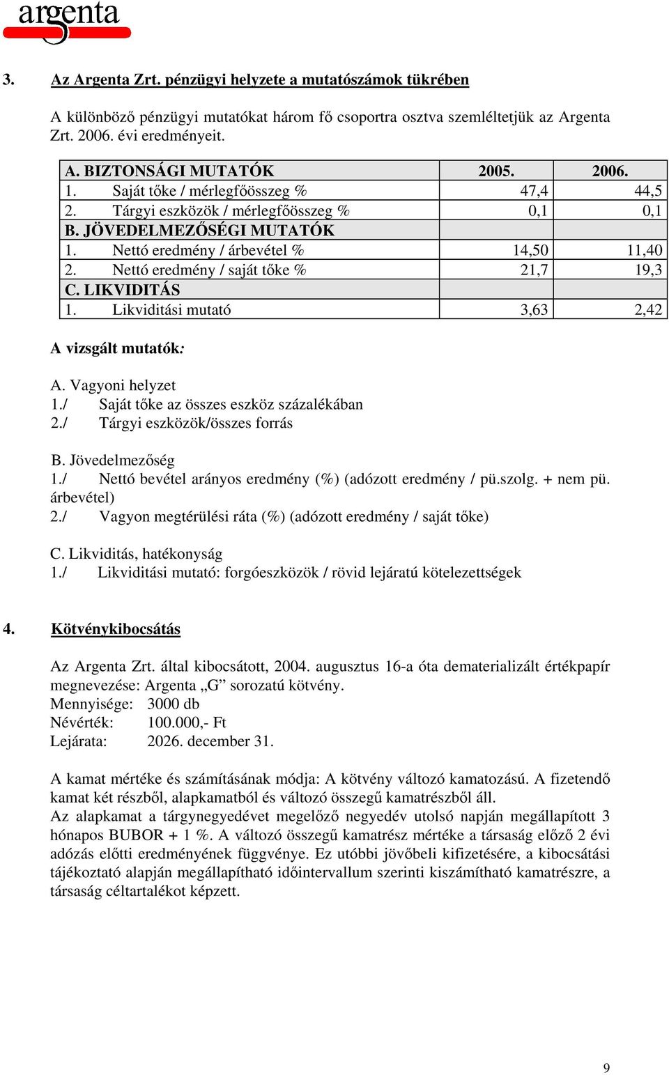 Nettó eredmény / saját tőke % 21,7 19,3 C. LIKVIDITÁS 1. Likviditási mutató 3,63 2,42 A vizsgált mutatók: A. Vagyoni helyzet 1./ Saját tőke az összes eszköz százalékában 2.