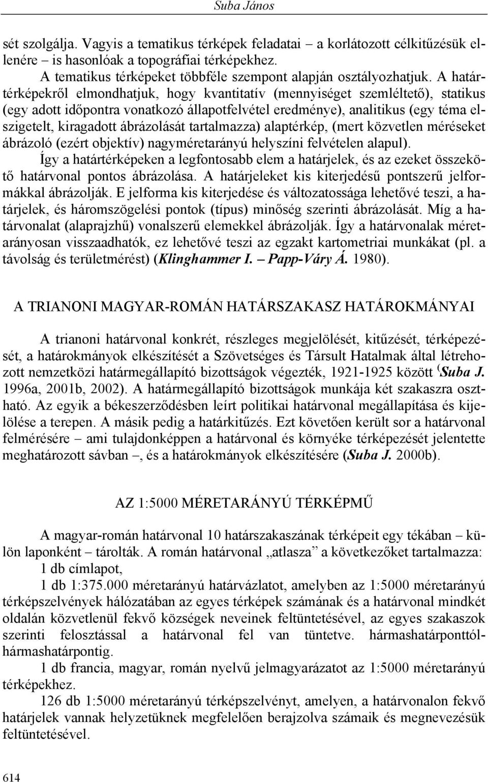 A határtérképekről elmondhatjuk, hogy kvantitatív (mennyiséget szemléltető), statikus (egy adott időpontra vonatkozó állapotfelvétel eredménye), analitikus (egy téma elszigetelt, kiragadott