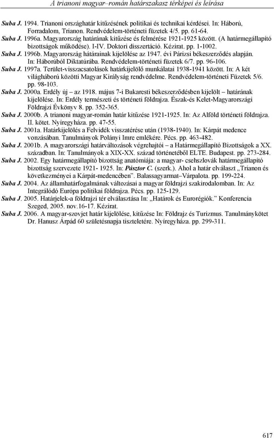 Kézirat. pp. 1-1002. Suba J. 1996b. Magyarország hátárainak kijelölése az 1947. évi Párizsi békeszerződés alapján. In: Háborúból Diktatúrába. Rendvédelem-történeti füzetek 6/7. pp. 96-106. Suba J. 1997a.