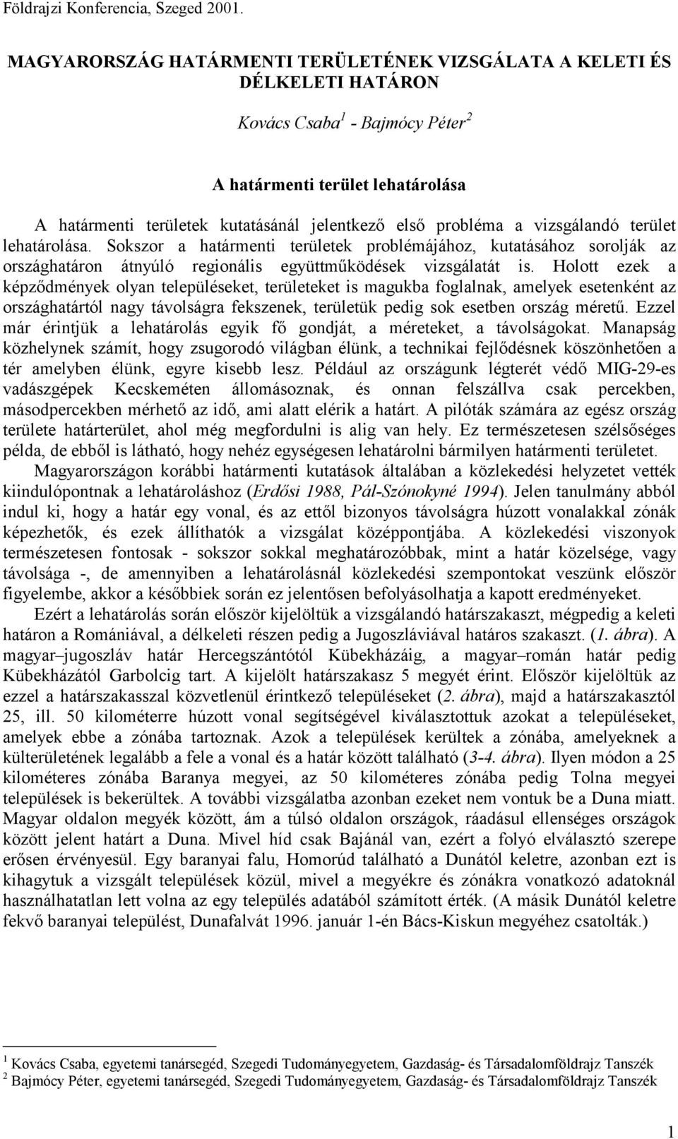 probléma a vizsgálandó terület lehatárolása. Sokszor a határmenti területek problémájához, kutatásához sorolják az országhatáron átnyúló regionális együttműködések vizsgálatát is.