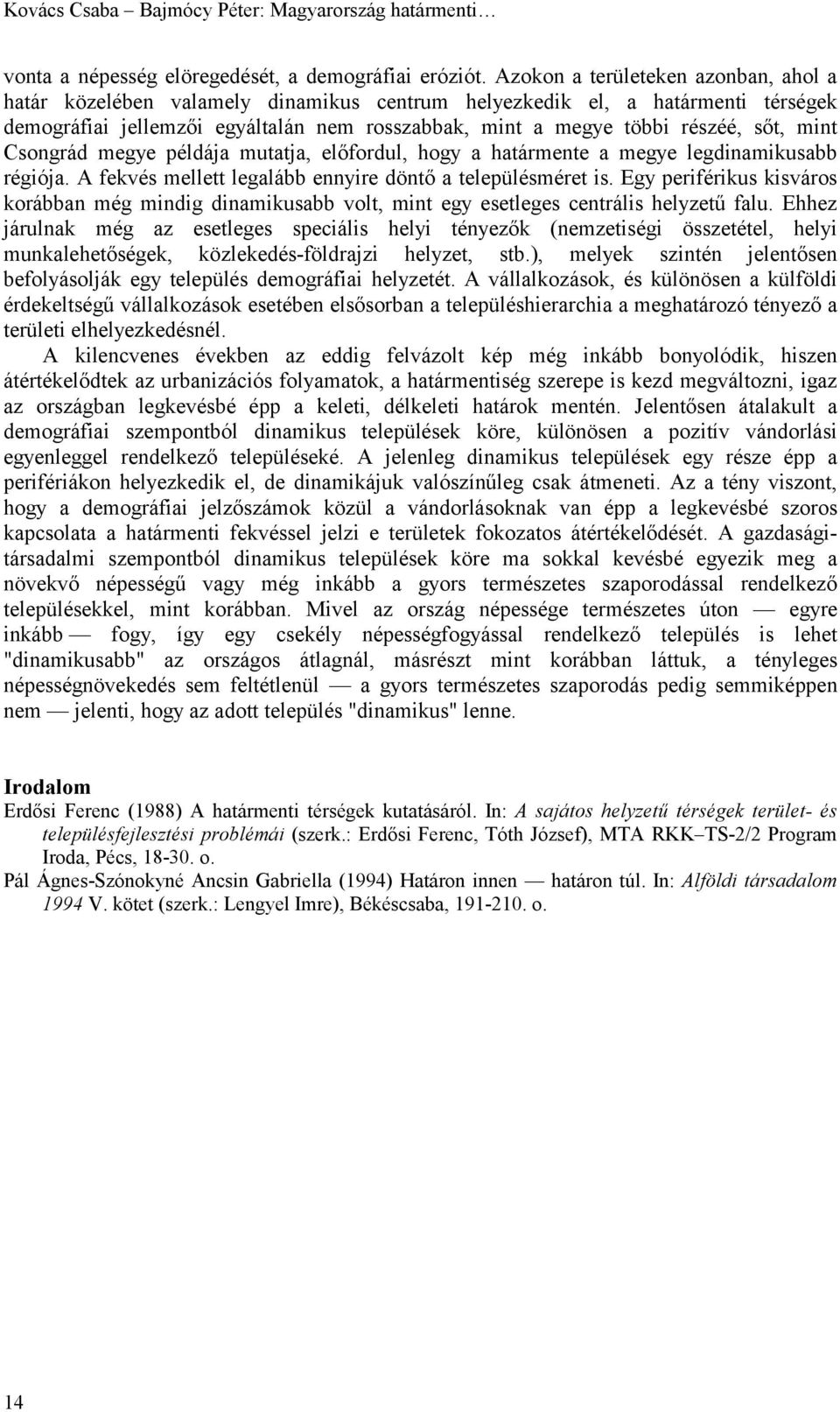 mint Csongrád megye példája mutatja, előfordul, hogy a határmente a megye legdinamikusabb régiója. A fekvés mellett legalább ennyire döntő a településméret is.