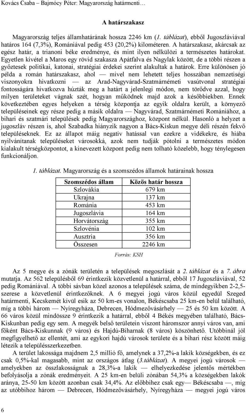 A határszakasz, akárcsak az egész határ, a trianoni béke eredménye, és mint ilyen nélkülözi a természetes határokat.